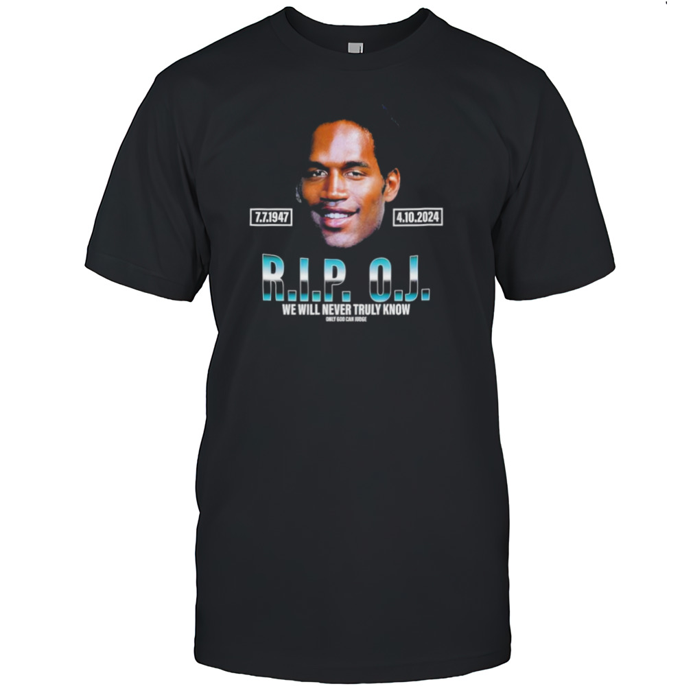 Rip Oj Simpson We Will Never Truly Know Only God Can Judge Shirt