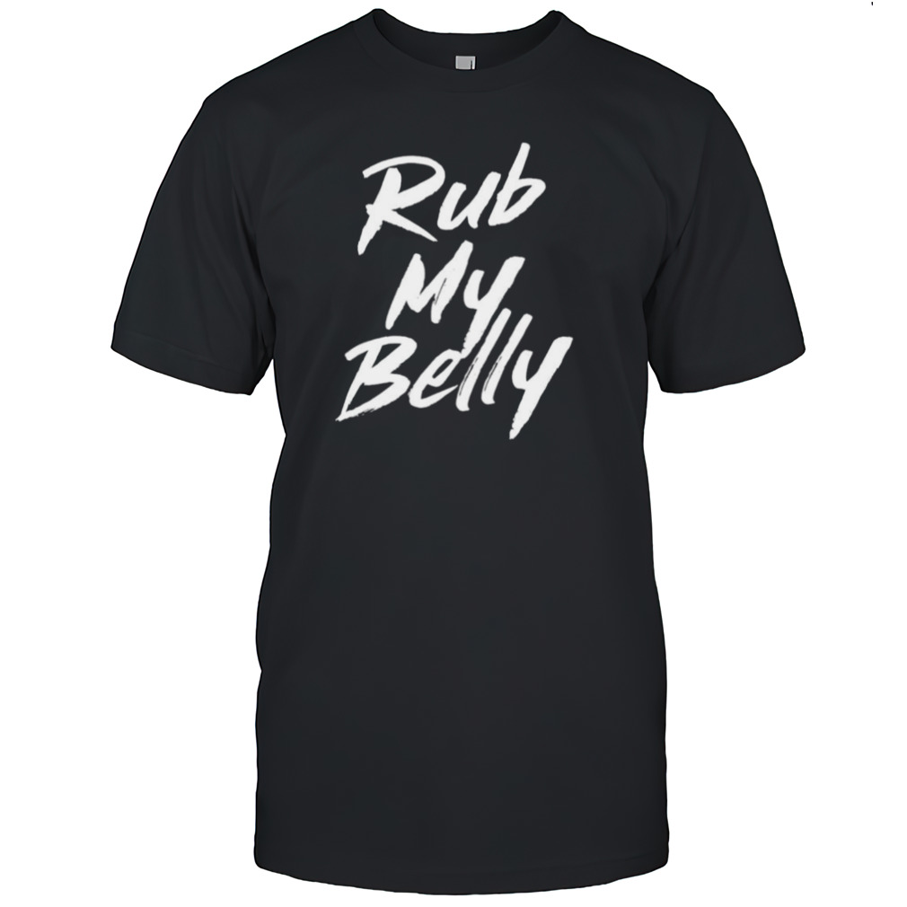 Rub my belly shirt