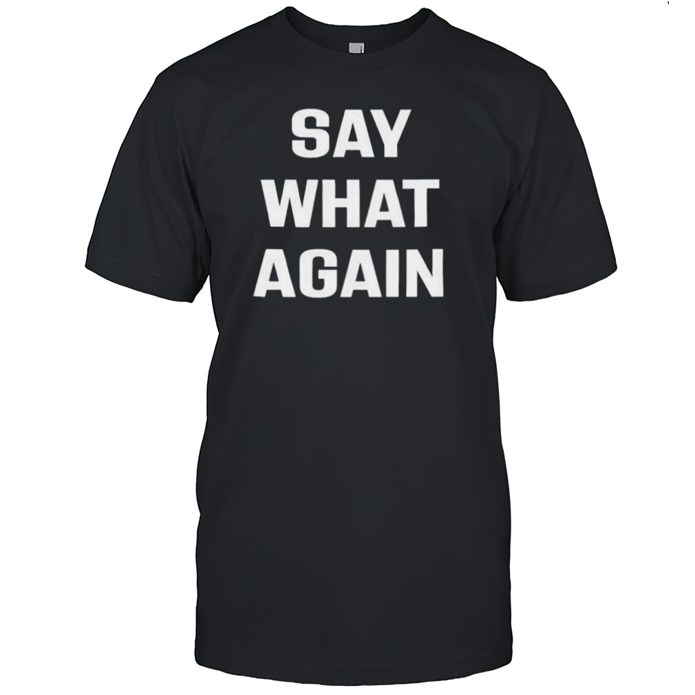 Say What Again T-Shirt