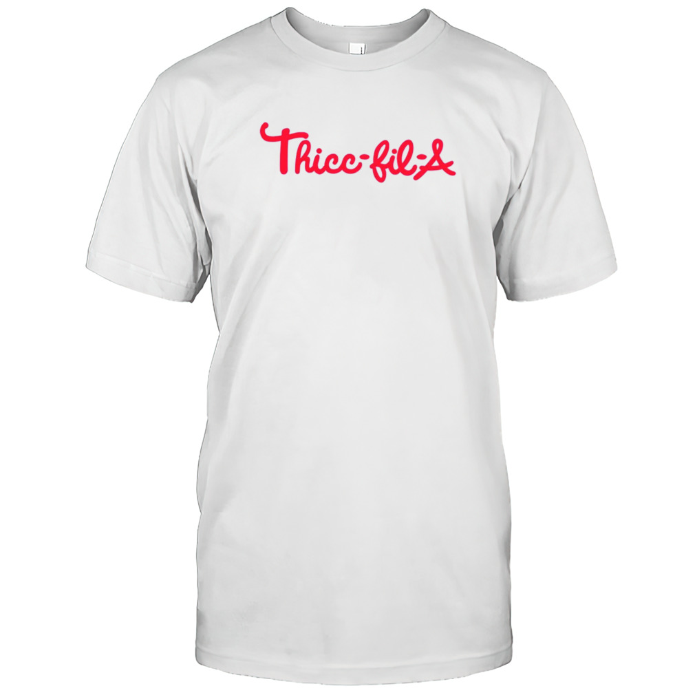 Thicc-fil-a shirt