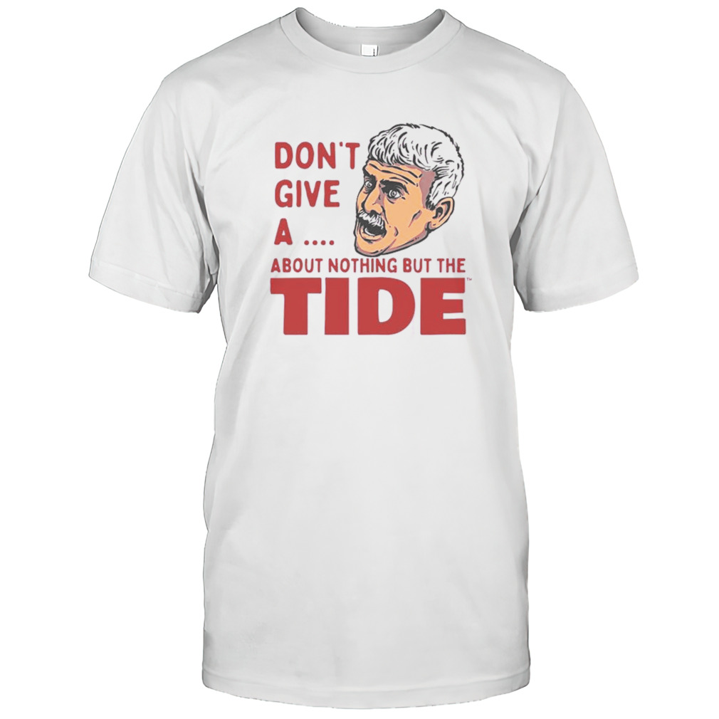 Alabama Crimson Tide Don’t Give A About Nothing But The Tide Shirt