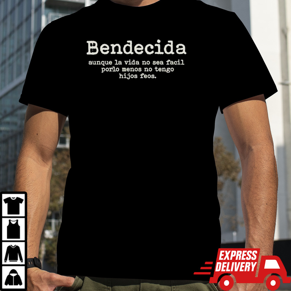 Bendecida aunque la vida no sea facil porlo menos no tengo hijos feos shirt