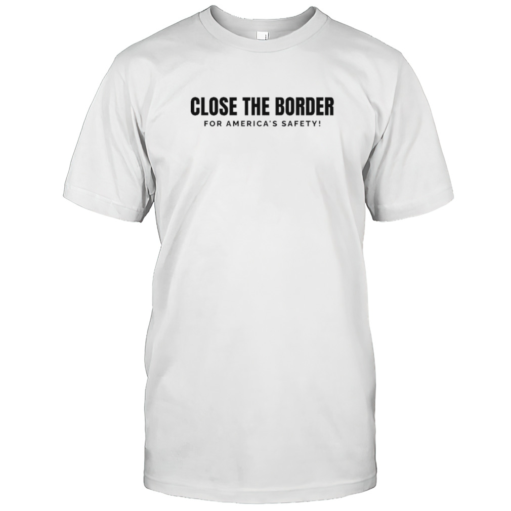 Close the Border for America’s Safety T-Shirt