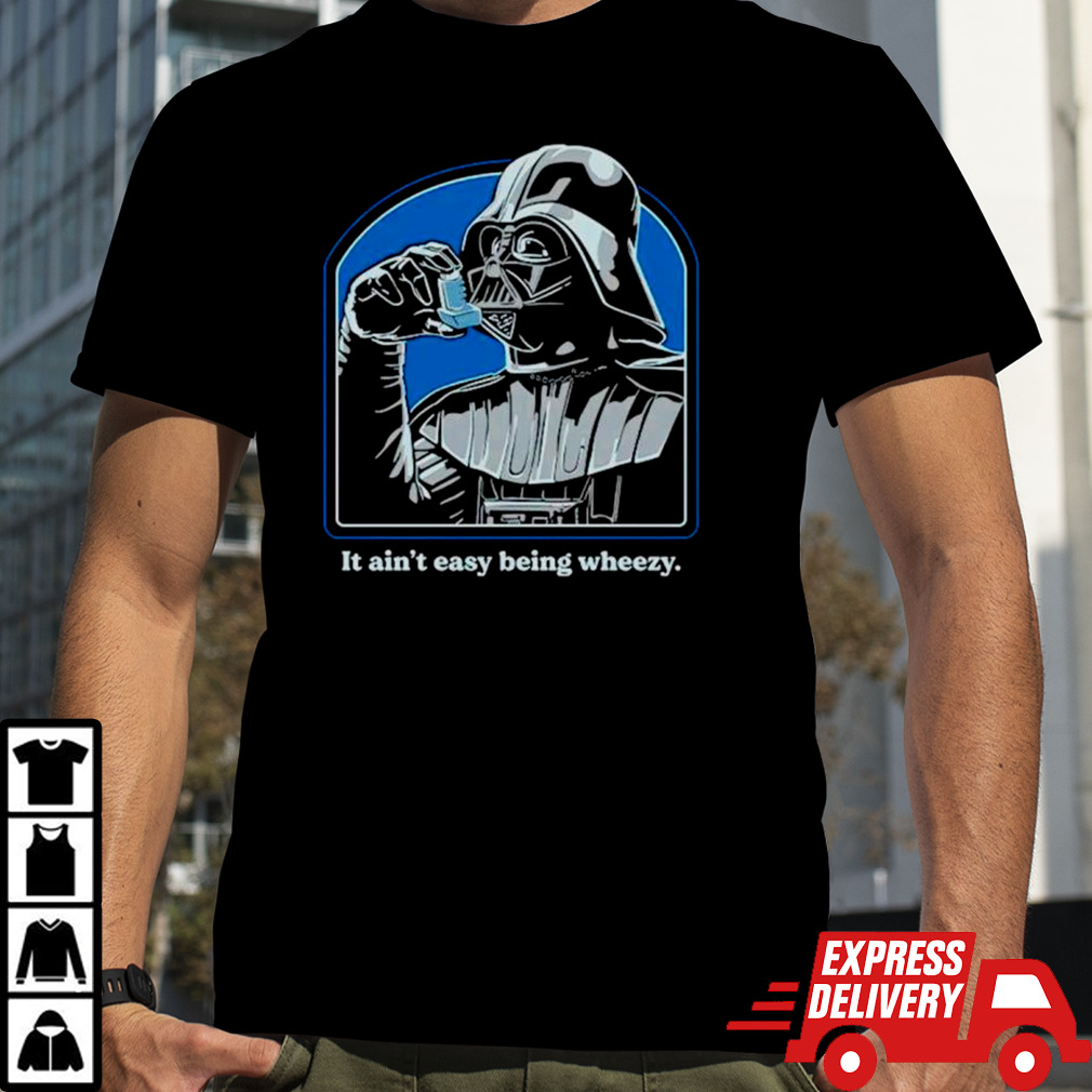 Darth Vader it ain’t easy being wheezy shirt