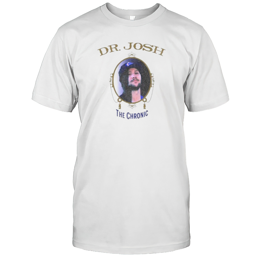 Dr Josh the chronic shirt