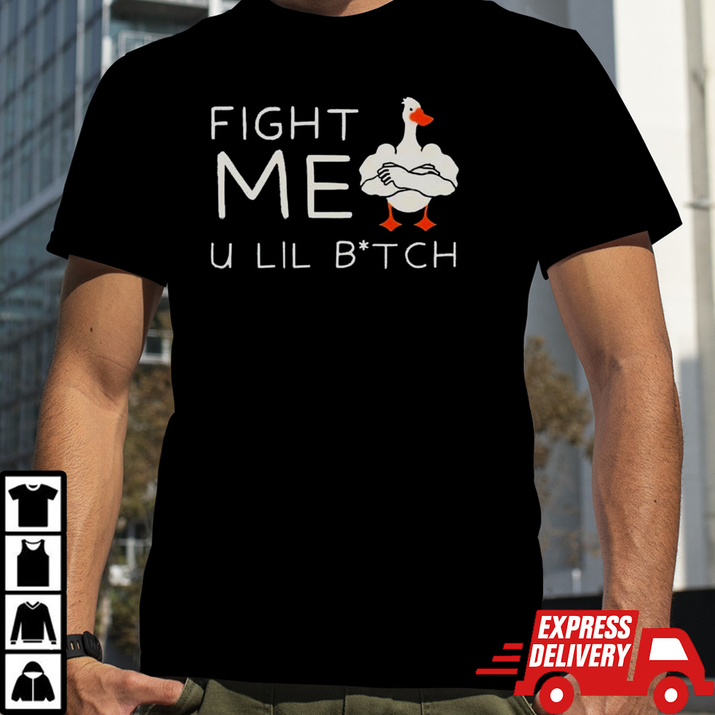 Duck fight me u lil bitch shirt