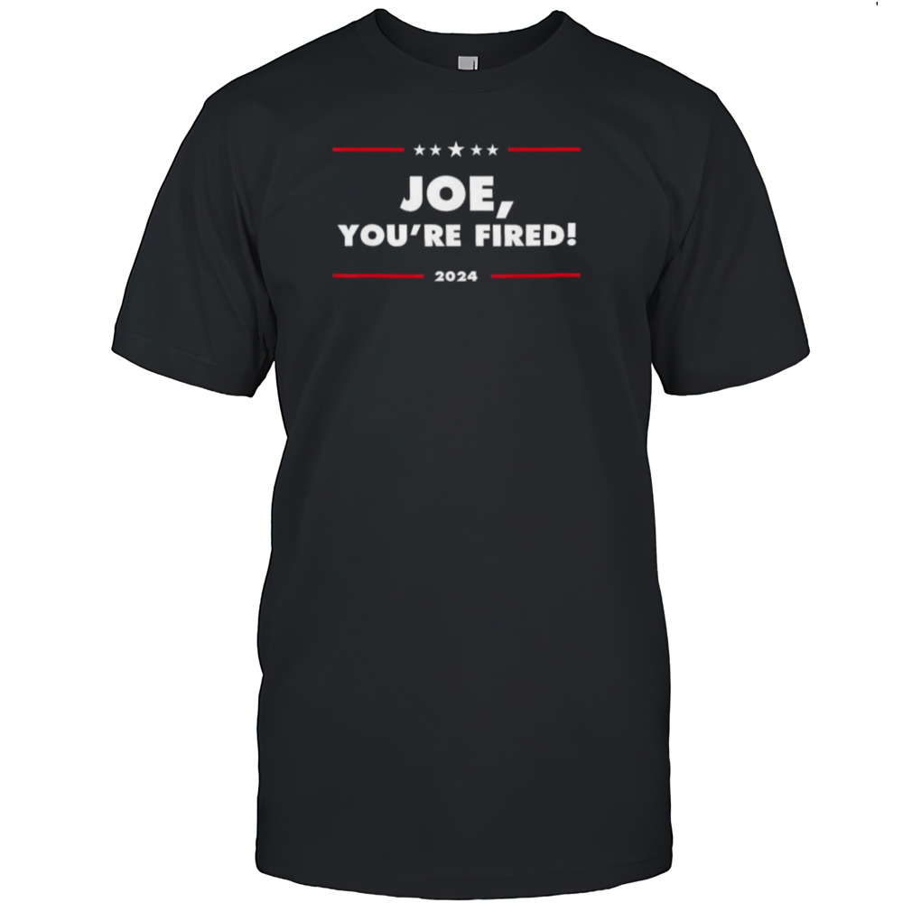 Joe You’re Fired 2024 Shirt