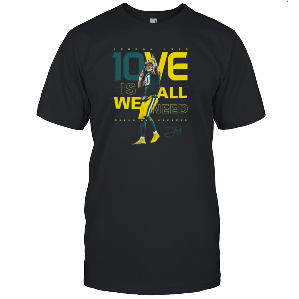 Jordan Love 1ove Is We All Need Green Bay Packers Signature Shirt
