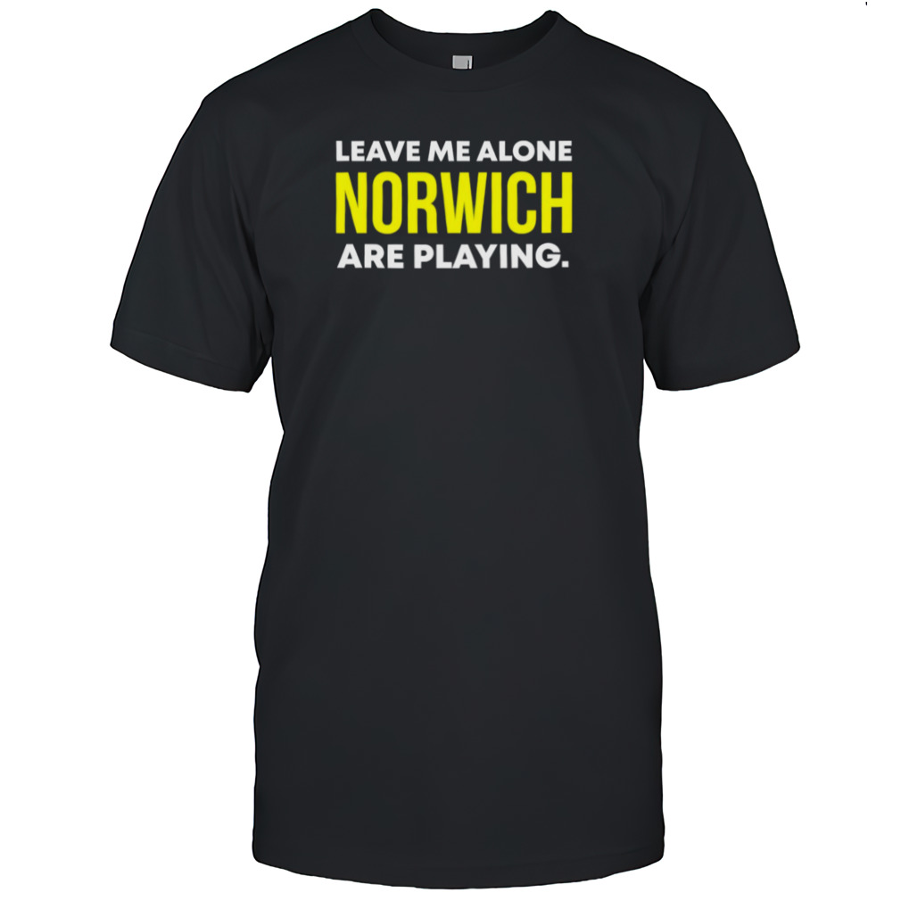 Leave me alone norwich are playing Shirt