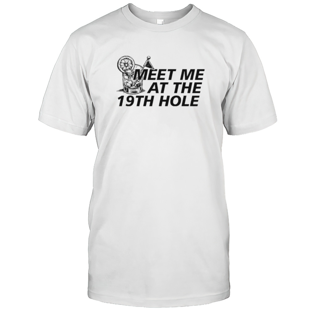 Meet me at the 19th hole shirt