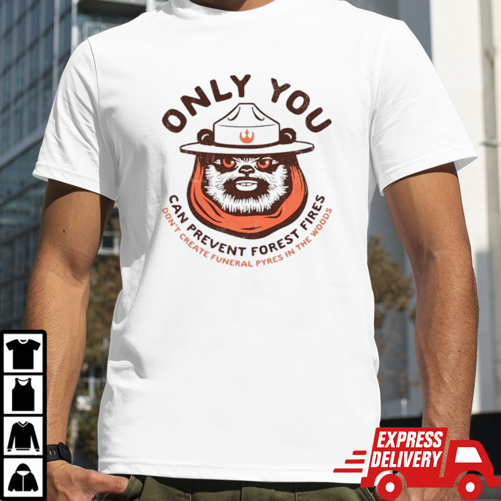 Only you can prevent forest fires ewok shirt