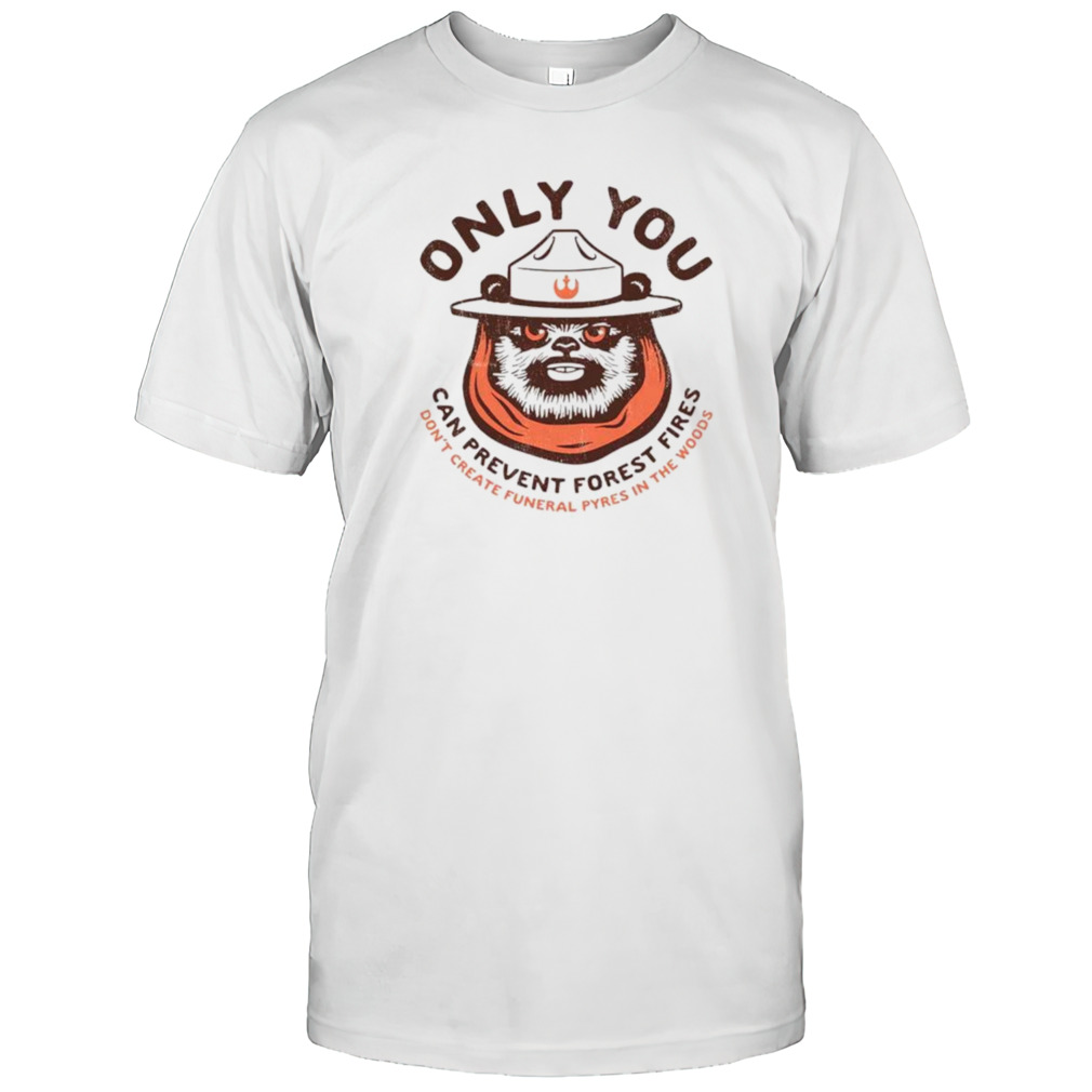 Only you can prevent forest fires ewok shirt