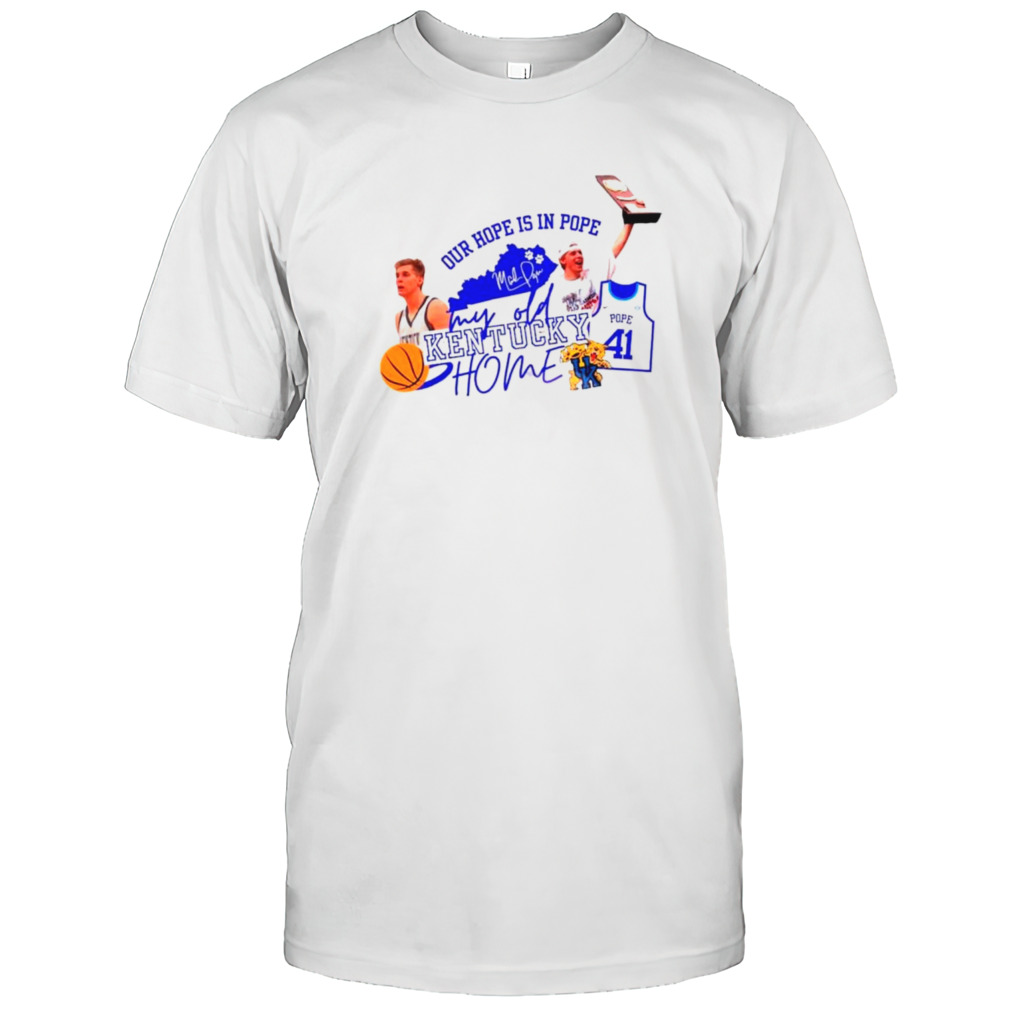 Our hope is in pope my old Kentucky home basketball shirt