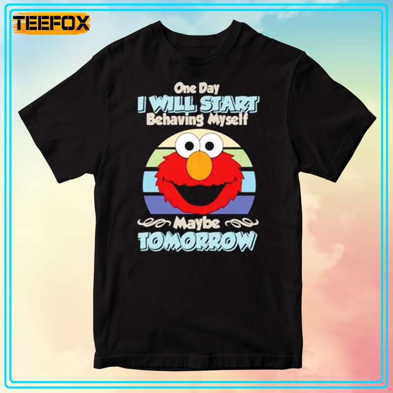 Stream Elmo One Day I Will Start Behaving Myself Maybe Tomorrow Short-Sleeve T-Shirt