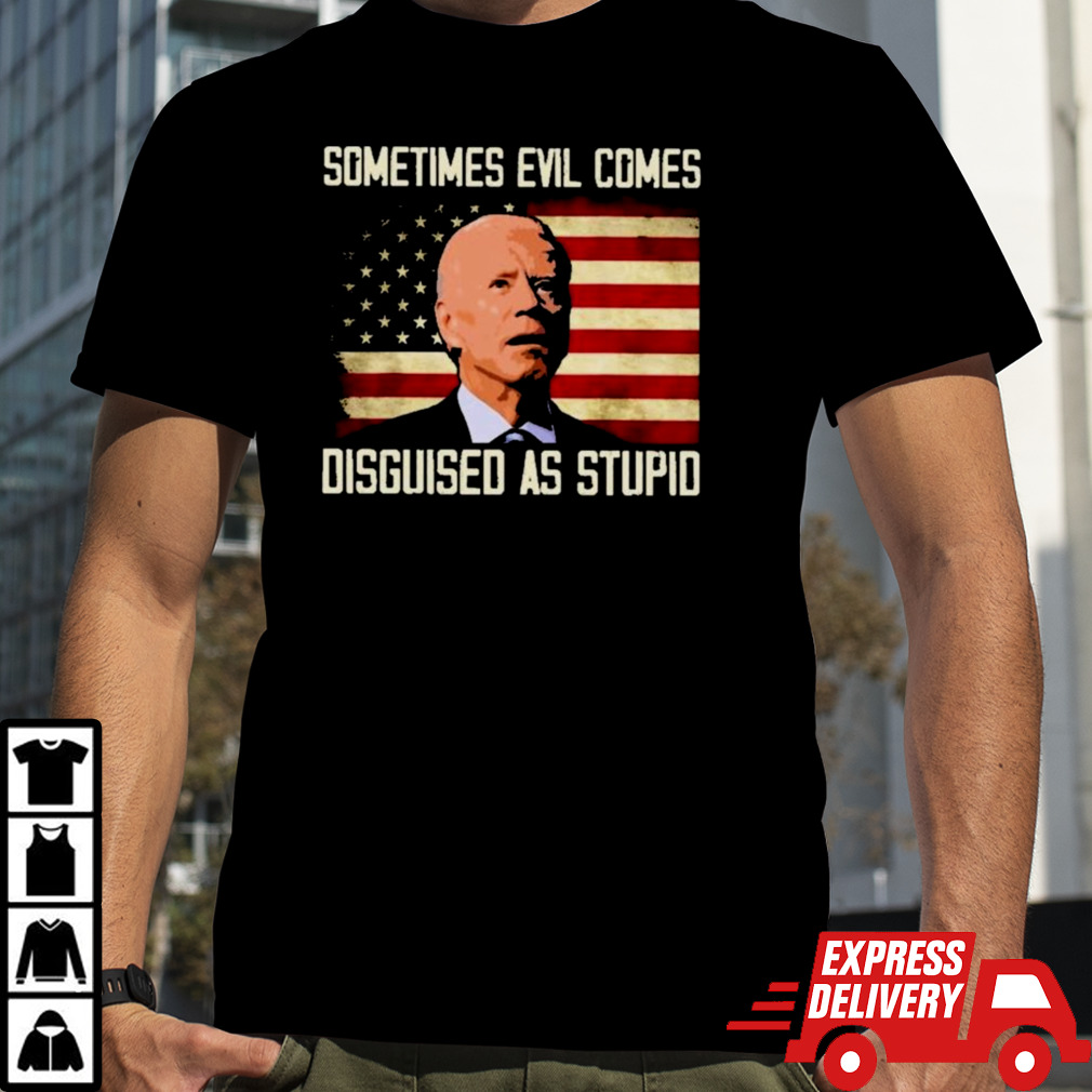 Biden Sometimes Evil Comes Disguised As Stupid Shirt