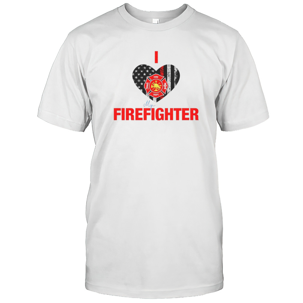 I love my firefighter shirt