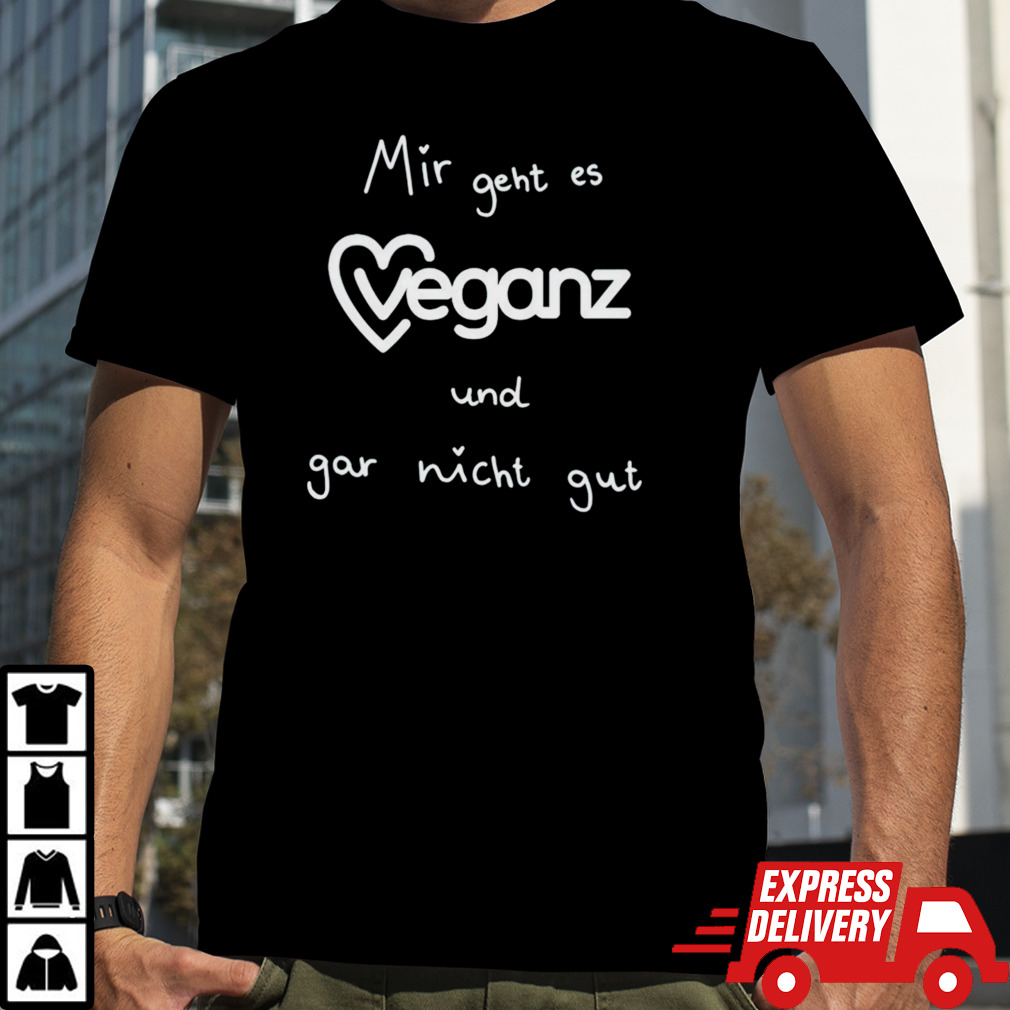 Mir geht es veganz und gar nicht gut shirt