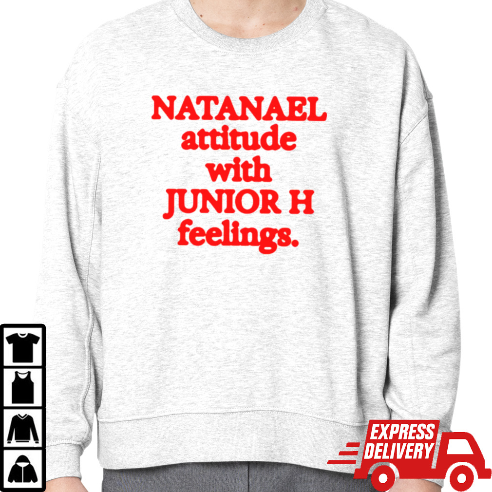 Natanael attitude with junior h feelings shirt