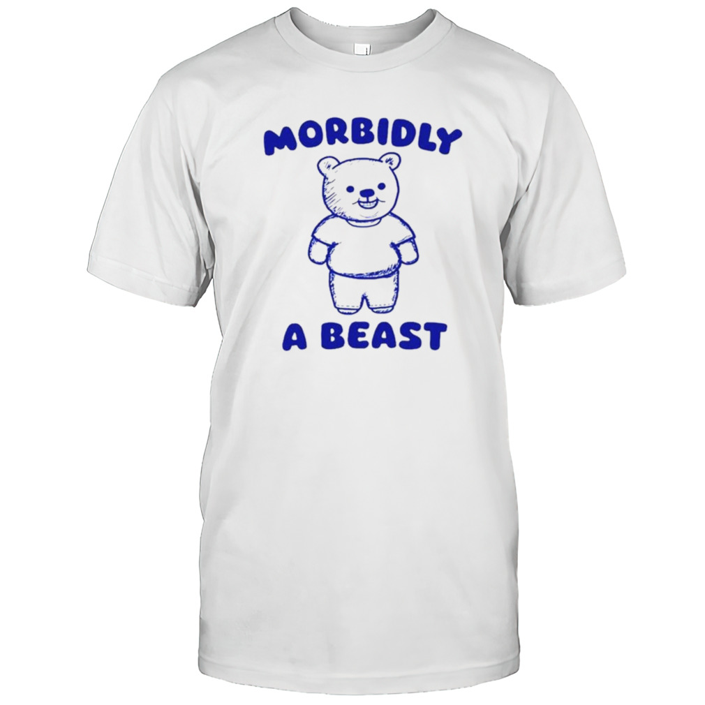 Teddy morbidly a beast shirt