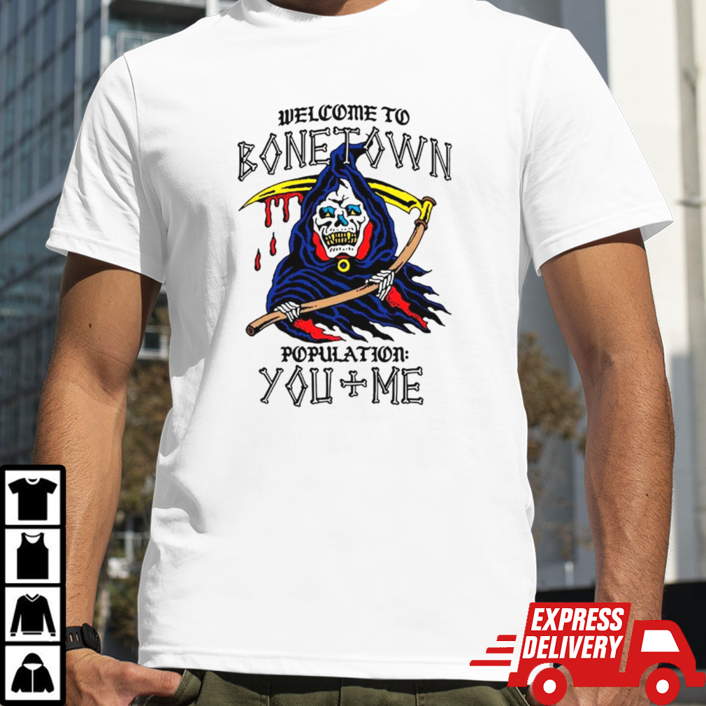 Death welcome to bonetown population you + me shirt