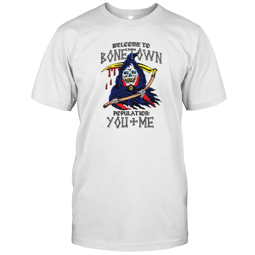 Death welcome to bonetown population you + me shirt