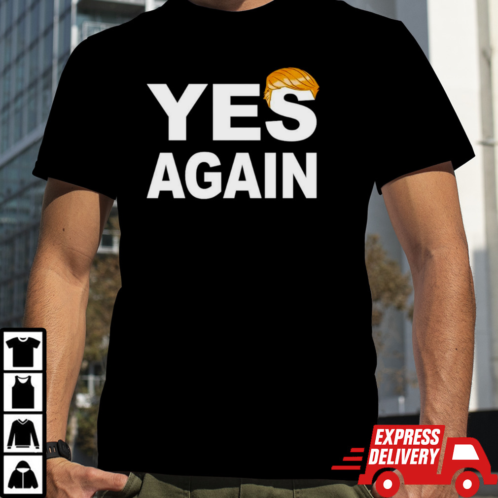 Donald Trump yes again shirt