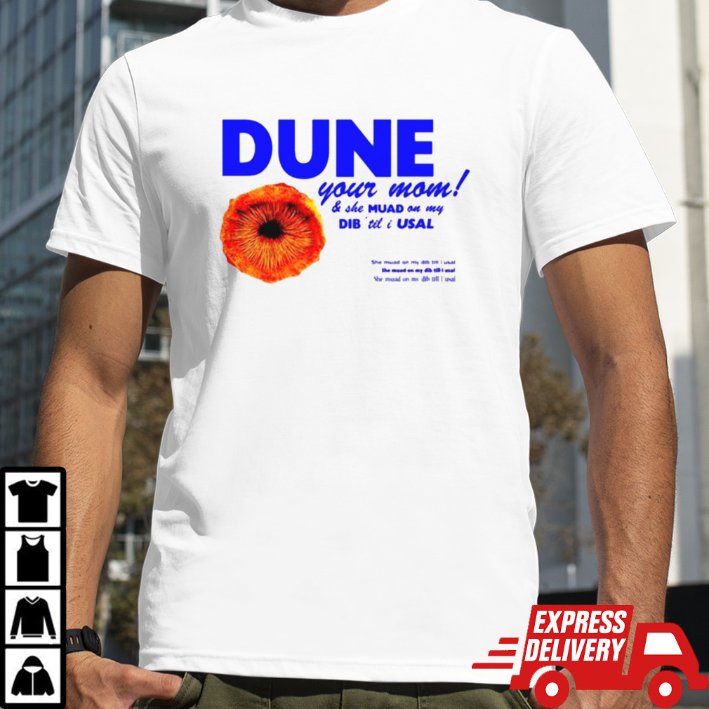 Dune your mom and she muad on my dib ’til i usal shirt