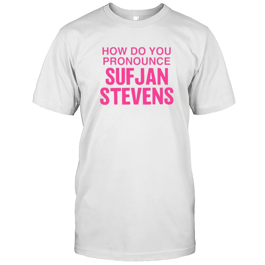 How do you pronounce sufjan stevens shirts