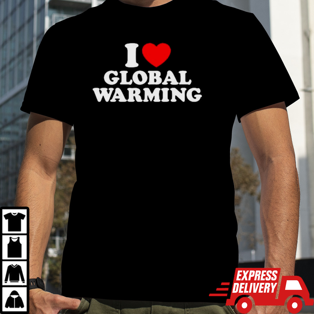 I heart Global Warming shirt