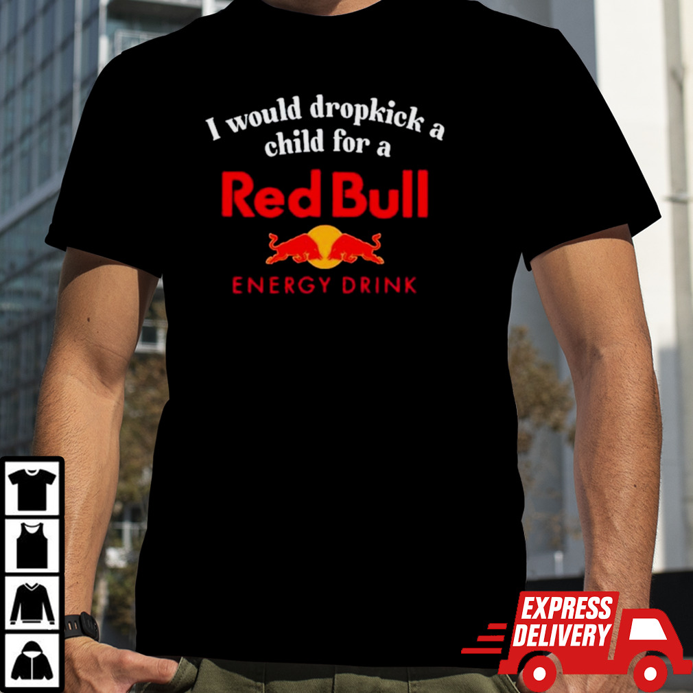 I would dropkick a child for a red bull energy drink shirt