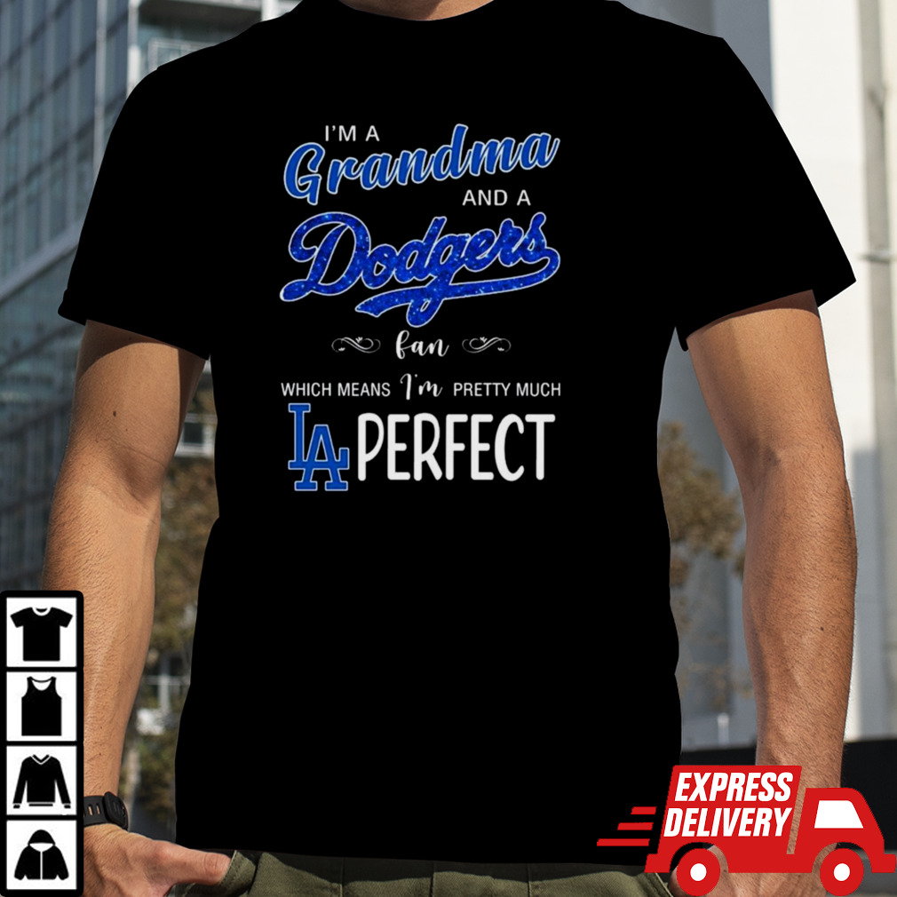 I’m A Grandma And A Los Angeles Dodgers Fan Which Means I’m Pretty Much Perfect 2024 Shirt