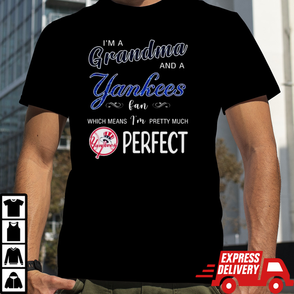 I’m A Grandma And A New York Yankees Fan Which Means I’m Pretty Much Perfect 2024 Shirt