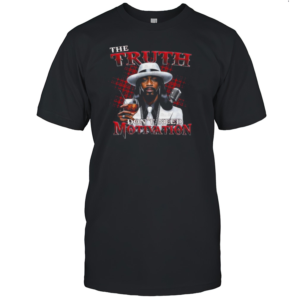 Katt Williams Tribute The Truth Don’t Need Motivation 2024 T-Shirt