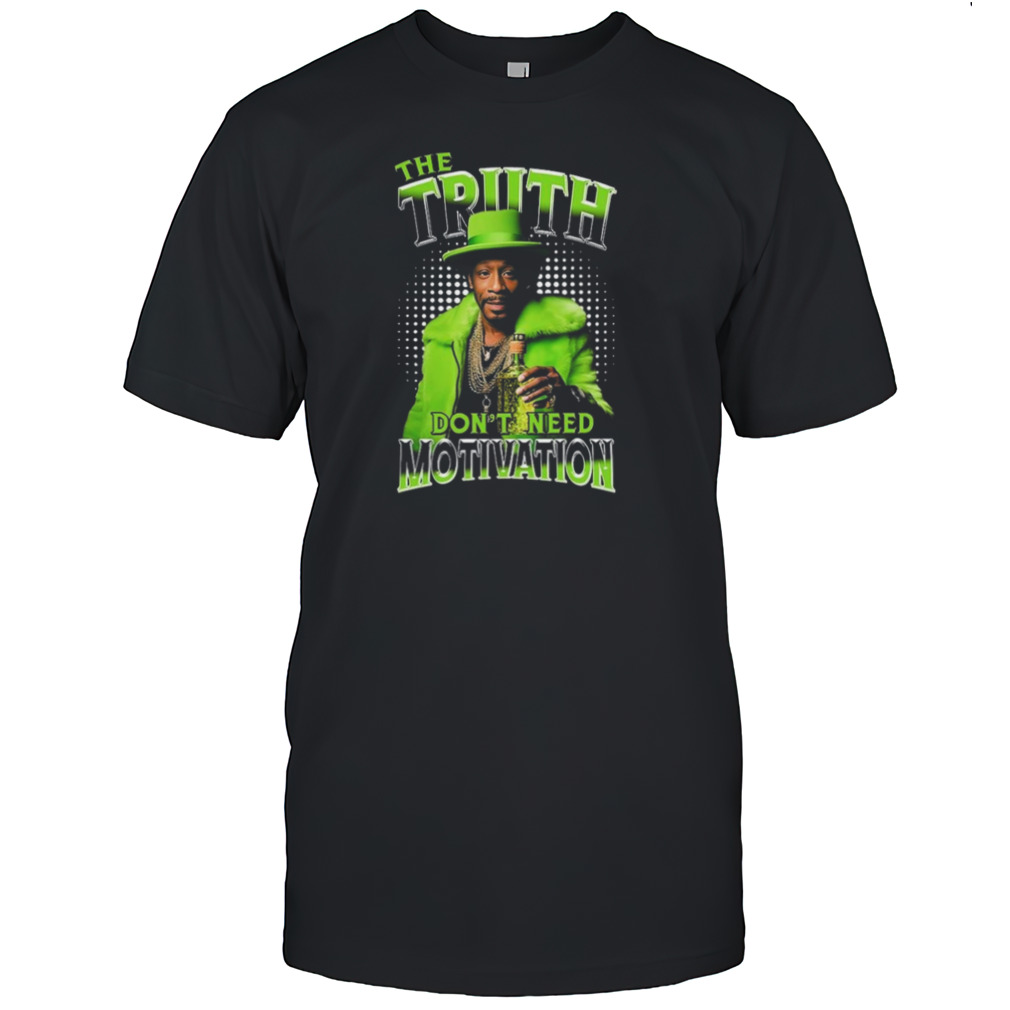 Katt Williams Truth Lime Green The Truth Dons’t Need Motivation T-Shirts