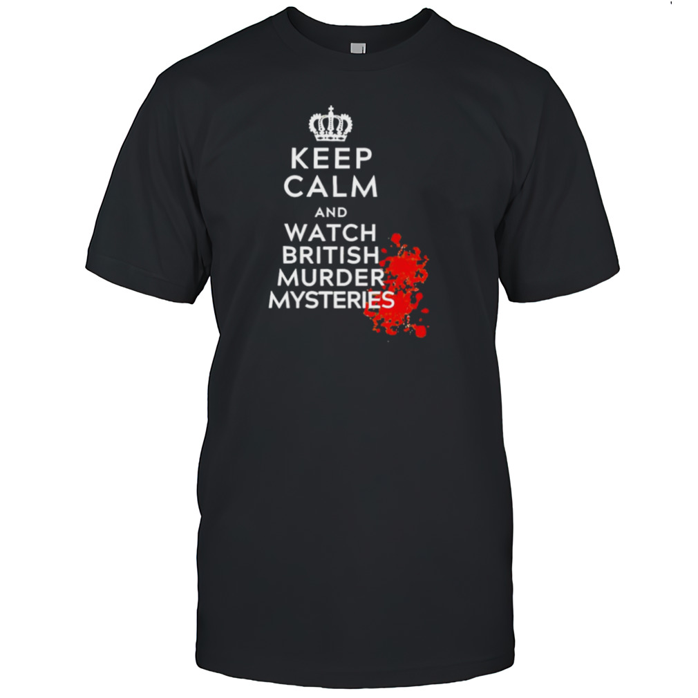 Keep calm and watch british murder mysteries shirt