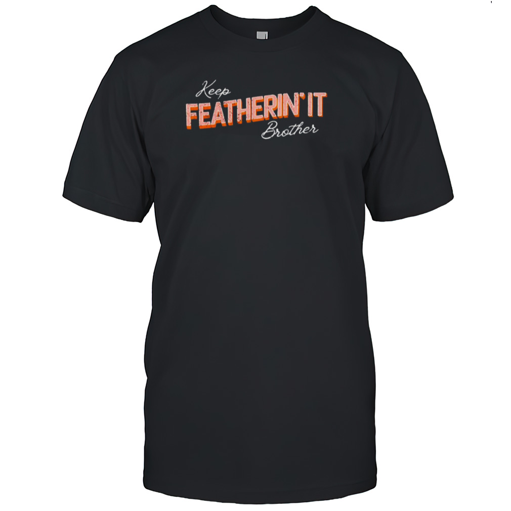 Keep featherin’ it vintage shirt