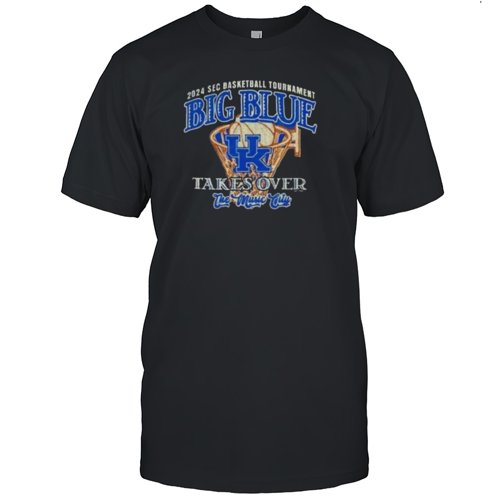 Kentucky Wildcats Big Blue Takes Over 2024 SEC Basketball Tournament Shirt
