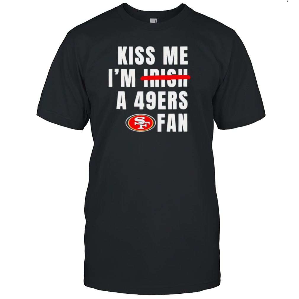 Kiss me I’m a 49ers fan shirt