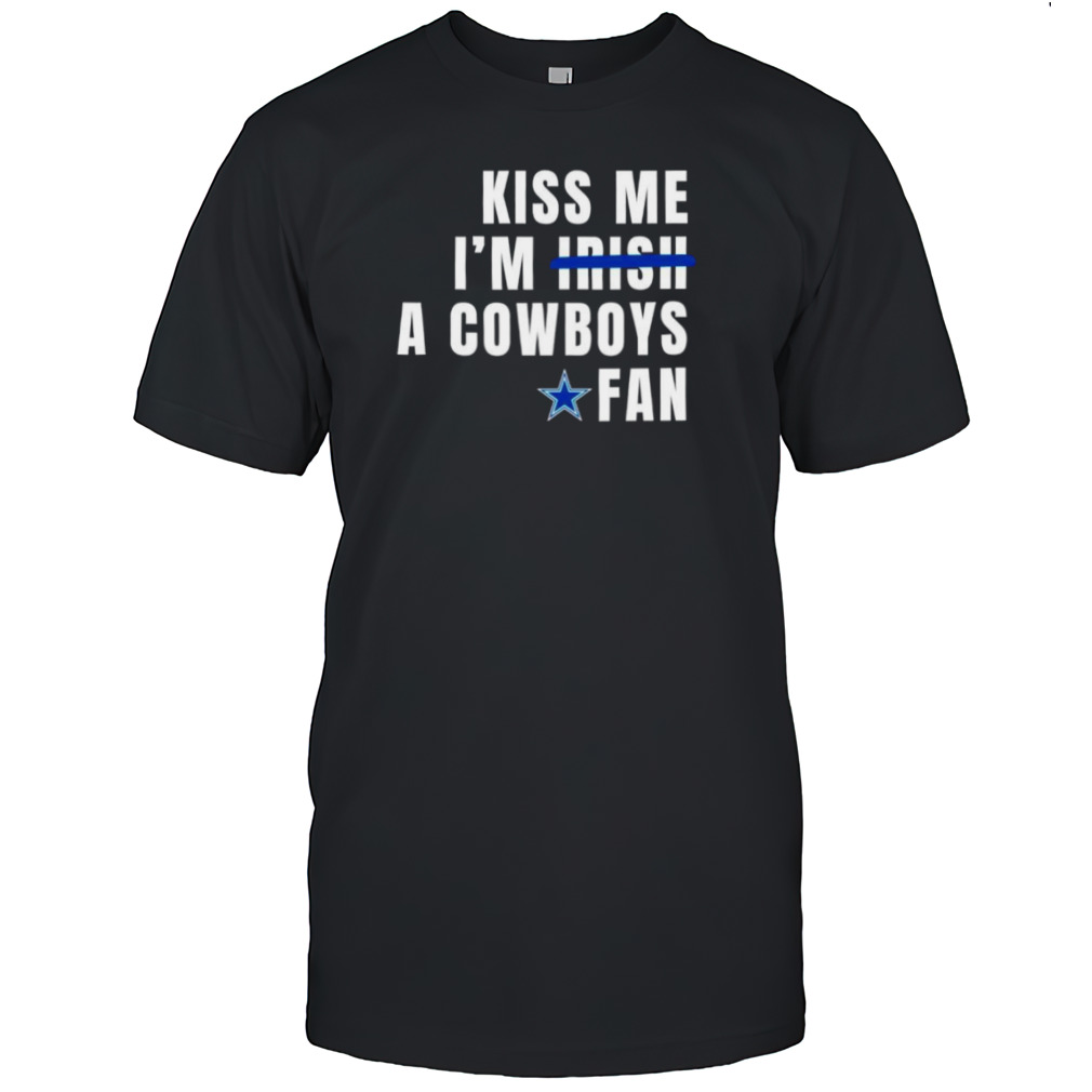 Kiss me Is’m a Cowboys fan shirts