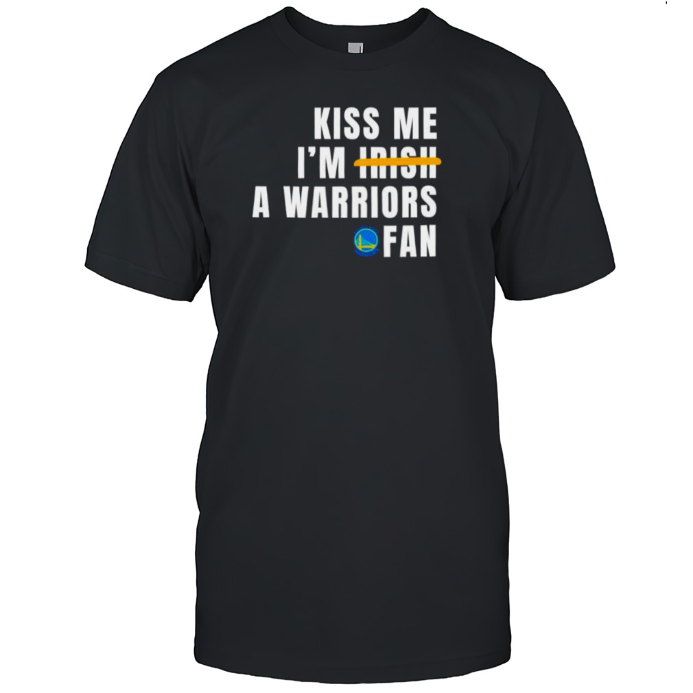 Kiss me I’m a Warriors fan shirt