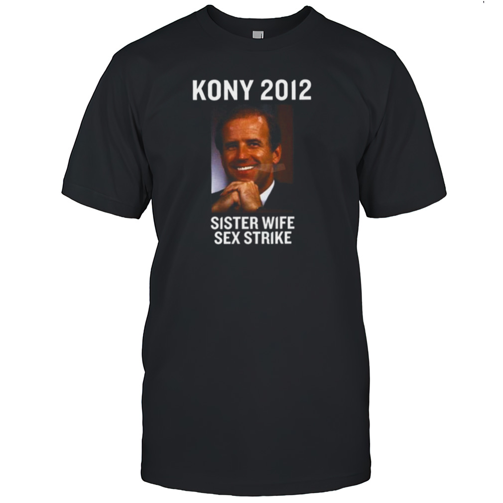 Kony 2012 Sister Wife Sex Strike shirt