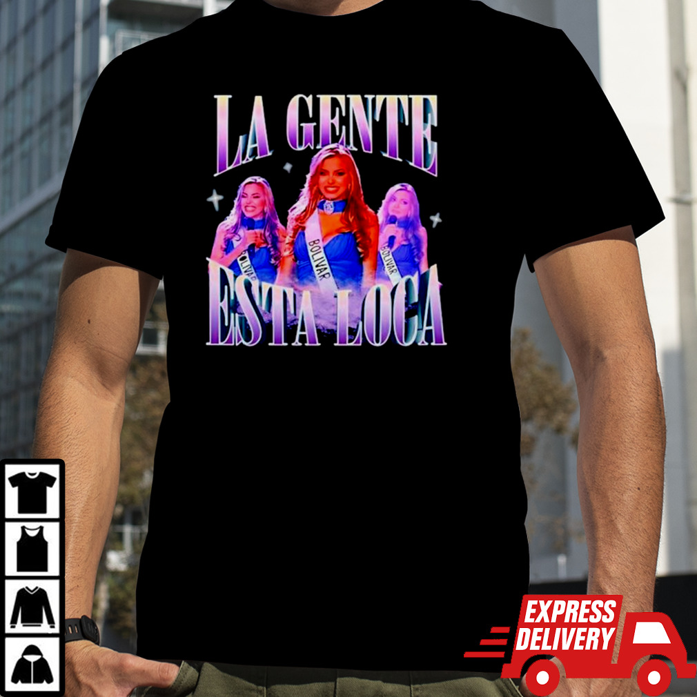 La Gente Esta Loca shirt