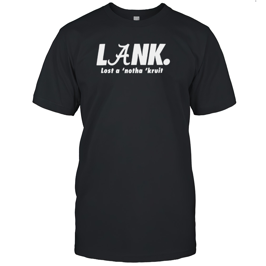 Lank lost a notha kruit shirts