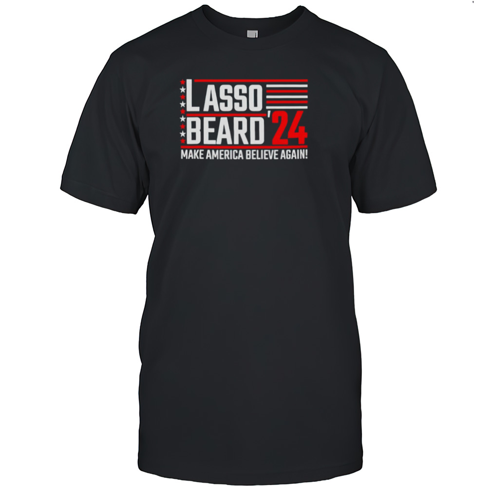 Lasso Beard’ 24 make America believe again shirt