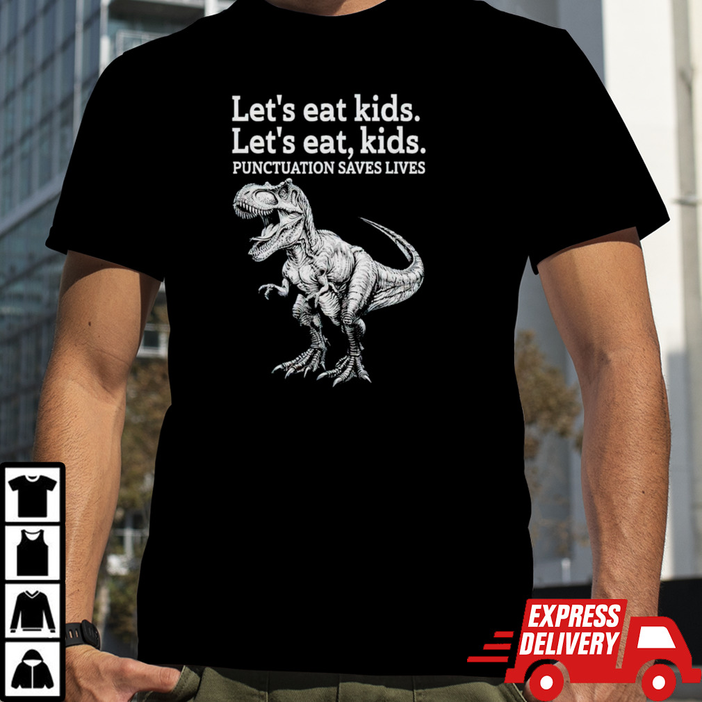 Let’s eat kids let’s eat kids punctuation saves lives shirt