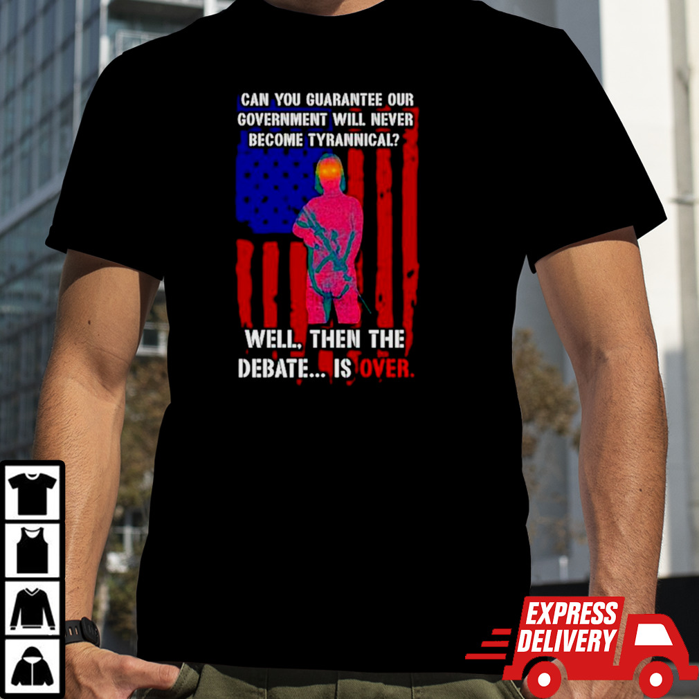 Lily Tang Williams can you guarantee our government will never become tyrannical well then the debate is over shirt