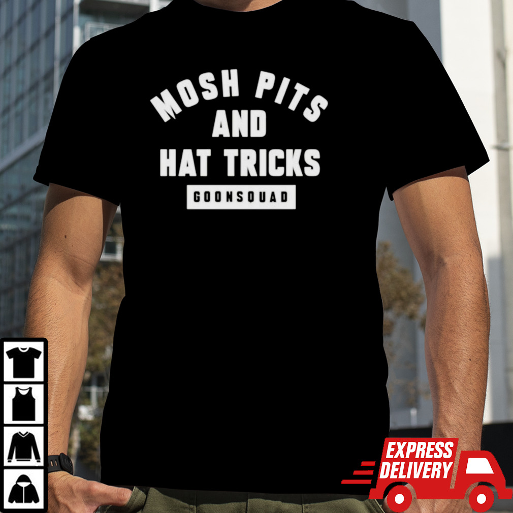 Mosh pits and hat tricks goonsquad shirt