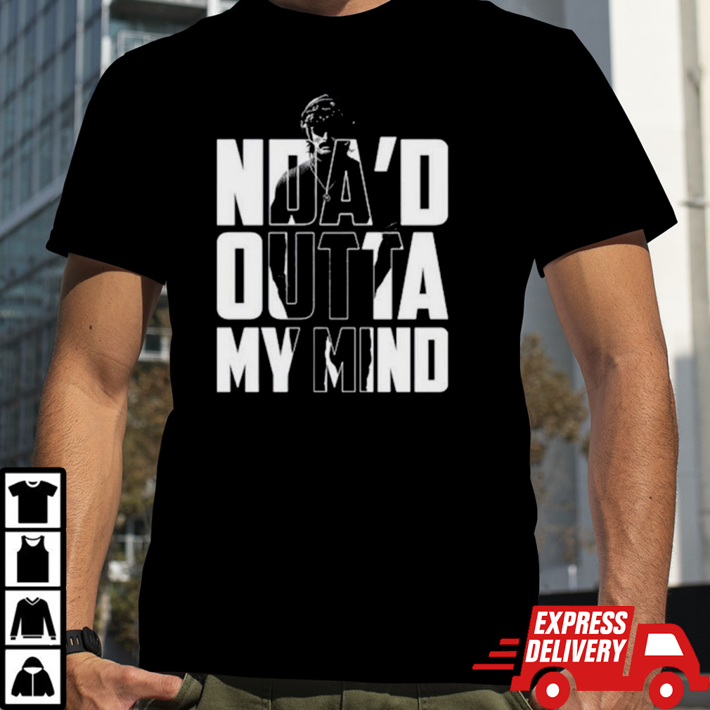 Nda’d outta my mind shirt