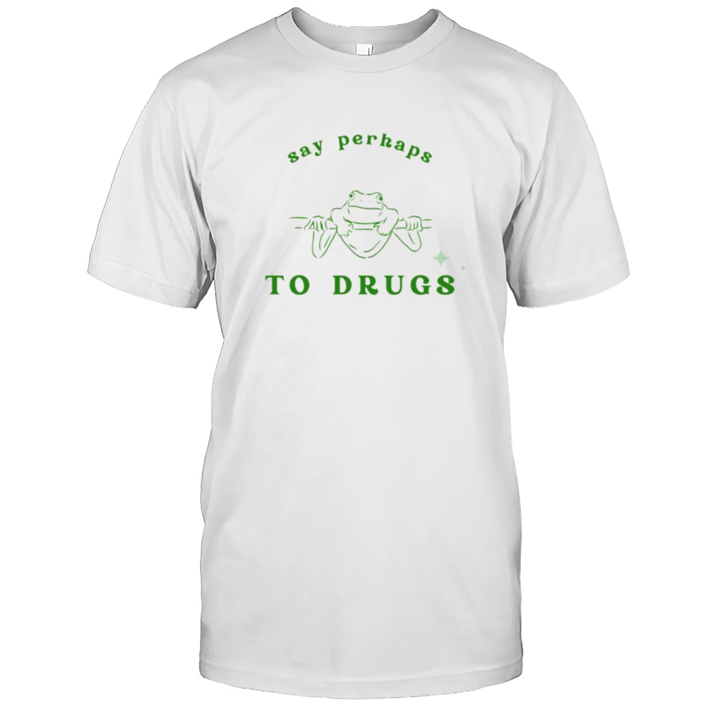 Say perhaps to drugs frog shirts