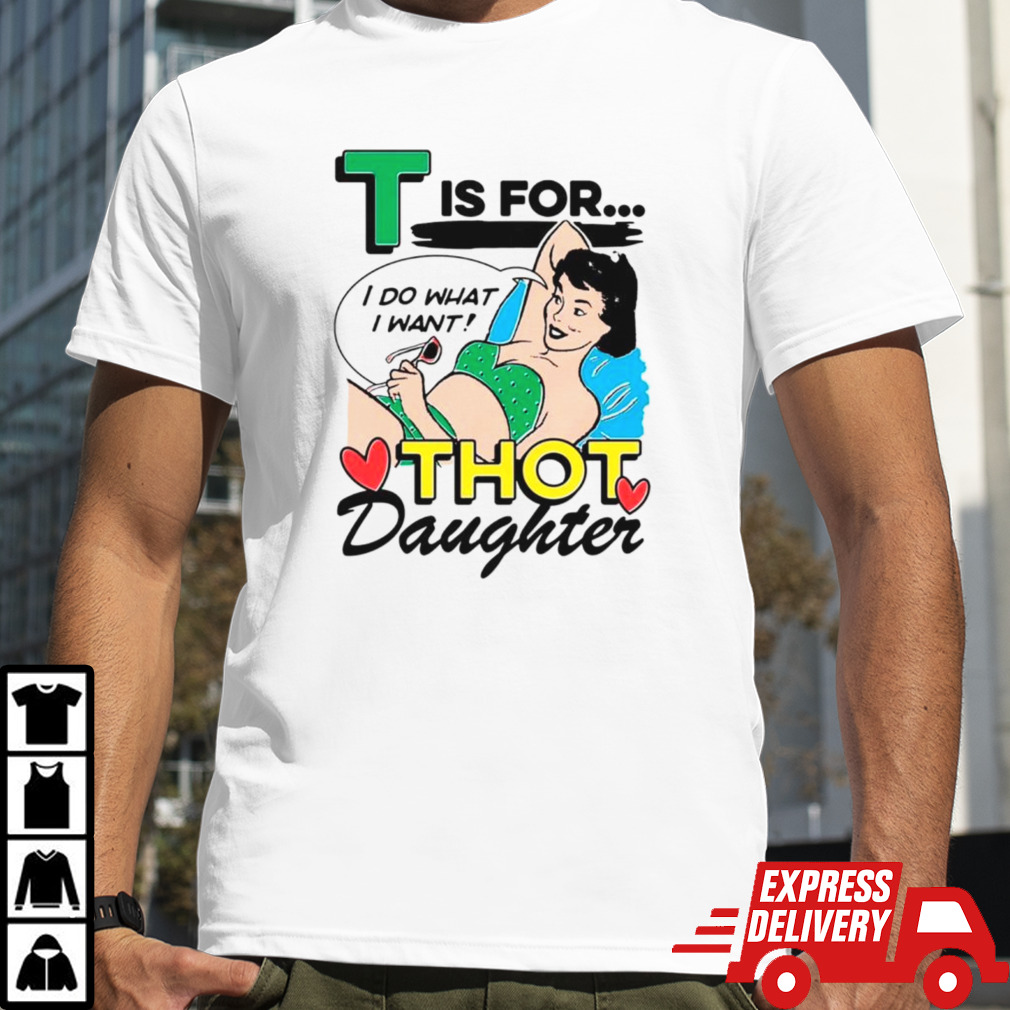 T is for thot daughter shirt